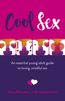 Cool Sex: An Essential Young Adult Guide to Loving, Mindful Sex by Diana Richardson, Wendy Doeleman