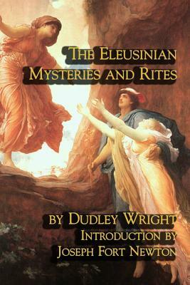 The Eleusinian Mysteries and Rites by Dudley Wright