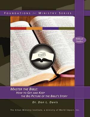 Master the Bible: How to Get and Keep the Big Picture of the Bible's Story by Don L. Davis