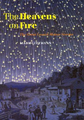 The Heavens on Fire: The Great Leonid Meteor Storms by Mark Littmann
