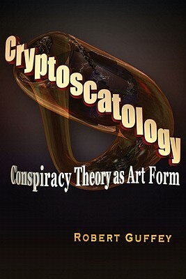 Cryptoscatology: Conspiracy Theory as Art Form by Robert Guffey