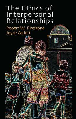 The Ethics of Interpersonal Relationships by Joyce Catlett, Robert W. Firestone