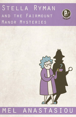 Stella Ryman and the Fairmount Manor Mysteries by Mel Anastasiou, Kris Sayer