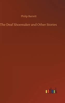 The Deaf Shoemaker and Other Stories by Philip Barrett