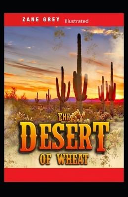 The Desert of Wheat Illustrated by Zane Grey