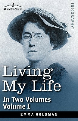 Living My Life, In Two Volumes: Vol. I by Emma Goldman