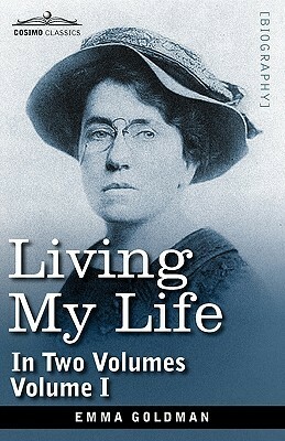 Living My Life, In Two Volumes: Vol. I by Emma Goldman