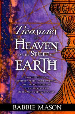 Treasures of Heaven: Colorful Stories of Ordinary People from Everyday Life-Encountering an Extraordinary God in the Most Ordinary Places. by Babbie Mason