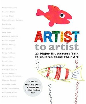 Artist to Artist: 23 Major Illustrators Talk to Children about Their Art by Nancy Ekholm Burkert, Rosemary Wells, Mordicai Gerstein, David Briggs, Patricia Lee Gauch, Eric Carle, Matthew Reinhart, Robert Sabuda, Paul O. Zelinsky, Jerry Pinkney, Leo Lionni, Barry Moser, Alice Provensen, Maurice Sendak, Ashley Bryan, Steven Kellogg, Wendell Minor, Tomie dePaola, Jane Dyer, Chris Van Allsburg, Gennady Spirin, Mitsumasa Anno, Robert Ingpen, Quentin Blake, Courtenay Palmer, Petra Mathers