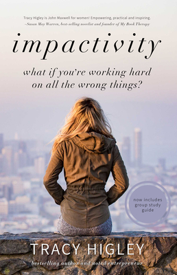 Impactivity: What If You're Working Hard on All the Wrong Things? by Tracy L. Higley