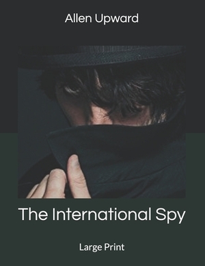 The International Spy: Large Print by Allen Upward