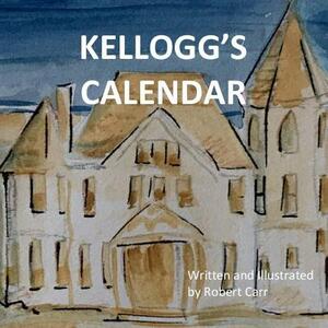 Kellogg's Calendar: Kellogg's Calendar by Robert J. Carr, Aubree Antoinette Carr