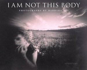 I am Not This Body: The Pinhole Photographs of Barbara Ess by Michael Cunningham, Barbara Ess