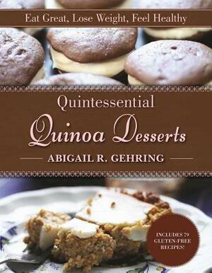 Quintessential Quinoa Desserts: Eat Great, Lose Weight, Feel Healthy by Abigail R. Gehring