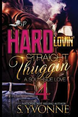 Hard Lovin' Straight Thuggin' 4: A Southside Love by S. Yvonne