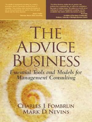 The Advice Business: Essential Tools and Models for Management Consulting by Mark Nevins, Charles Fombrun