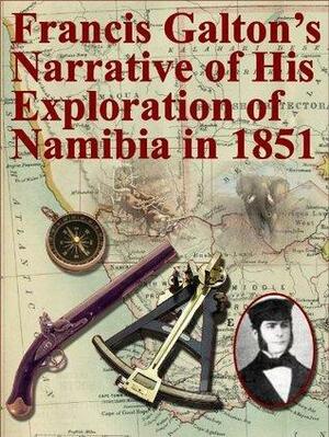 Francis Galton's Narrative of His Exploration of Namibia in 1851 by Francis Galton