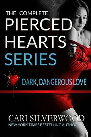 The Complete Pierced Hearts Series: Dark Dangerous Love by Cari Silverwood