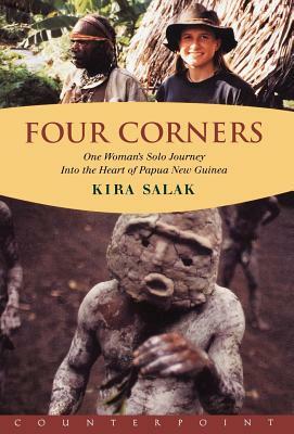Four Corners: One Woman's Solo Journey Into the Heart of New Guinea by Kira Salak