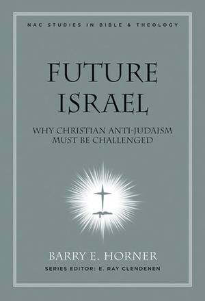 Future Israel: Why Christian Anti-Judaism Must Be Challenged by Barry E. Horner