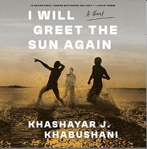 I Will Greet the Sun Again by Khashayar J. Khabushani