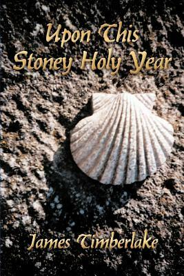Upon This Stoney Holy Year by James Timberlake