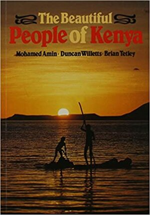 Beautiful People of Kenya by Duncan Willetts, Mohamed Amin, Brian Tetley