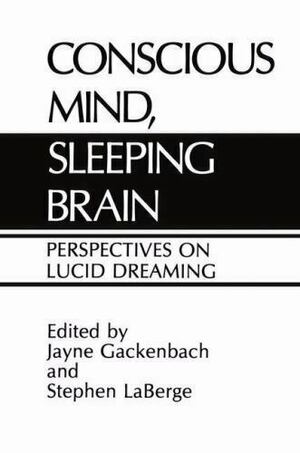 Conscious Mind, Sleeping Brain: Perspectives on Lucid Dreaming by Jayne Gackenbach, Stephen LaBerge