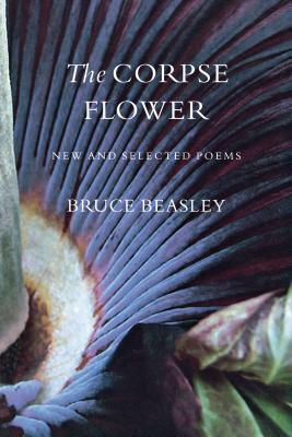 The Corpse Flower: New and Selected Poems by Bruce Beasley
