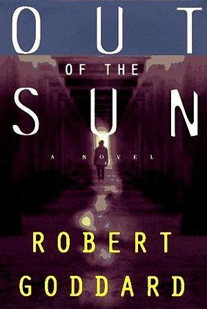 Out of the Sun: A Novel by Robert Goddard