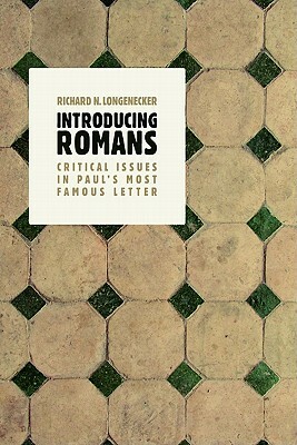 Introducing Romans: Critical Issues in Paul's Most Famous Letter by Richard N. Longenecker