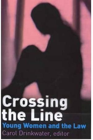 Crossing the Line: Young Women and the Law by Carol Drinkwater