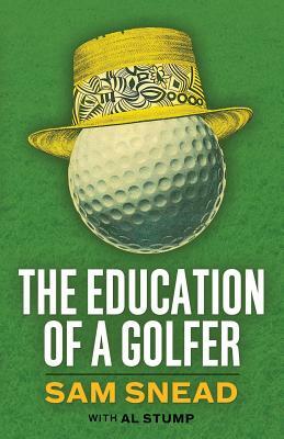 The Education of a Golfer by Al Stump, Sam Snead