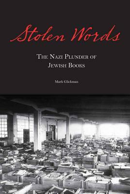 Stolen Words: The Nazi Plunder of Jewish Books by Mark Glickman