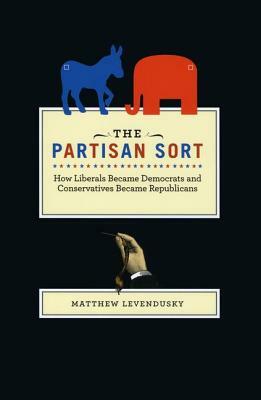 The Partisan Sort: How Liberals Became Democrats and Conservatives Became Republicans by Matthew Levendusky