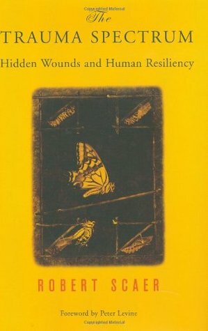 The Trauma Spectrum: Hidden Wounds and Human Resiliency by Robert C. Scaer