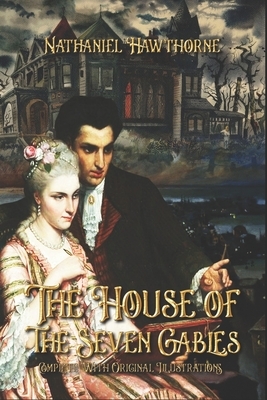 The House of the Seven Gables: Complete With Original Illustrations by Nathaniel Hawthorne