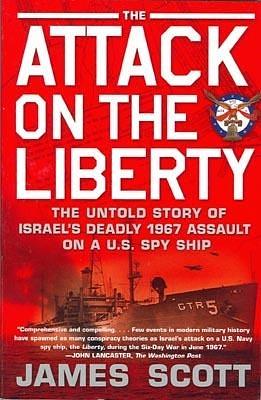 The Attack on the Liberty: The Untold Story of Israel's Deadly 1967 Assault on a U.S. Spy Ship by James M. Scott, James M. Scott