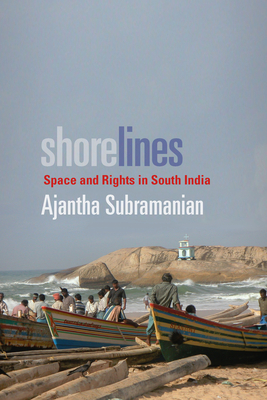 Shorelines: Space and Rights in South India by Ajantha Subramanian