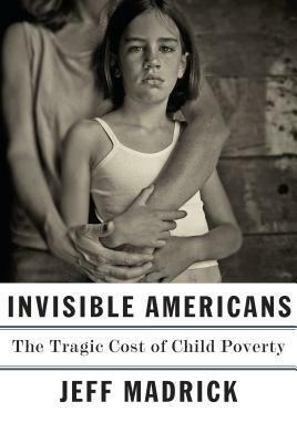 Invisible Americans: The Tragic Cost of Child Poverty by Jeff Madrick