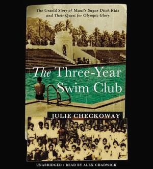 The Three-Year Swim Club: The Untold Story of Maui's Sugar Ditch Kids and Their Quest for Olympic Glory by Julie Checkoway