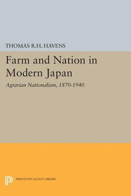 Farm and Nation in Modern Japan: Agrarian Nationalism, 1870-1940 by Thomas R. H. Havens