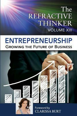 The Refractive Thinker: Vol XIII: Entrepreneurship: Growing the Future of Business by D. Marie Hanson, Gayle Grant