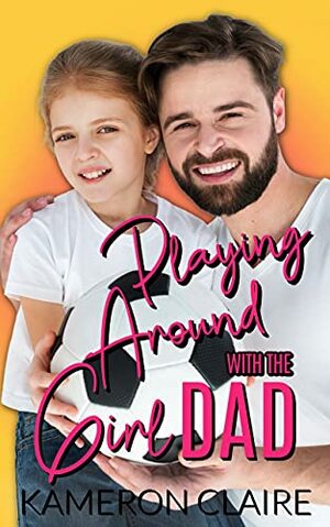 Playing Around with the Girl Dad by Kameron Claire