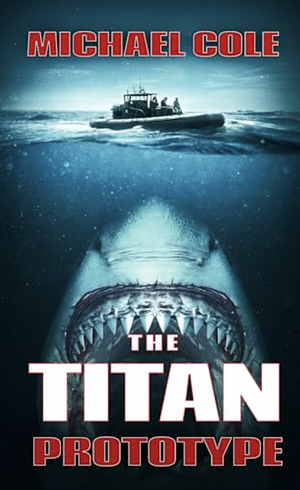 The Titan Prototype: A Deep Sea Thriller by Michael Cole