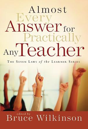 Almost Every Answer for Practically Any Teacher: The Seven Laws of the Learner Series by Bruce H. Wilkinson