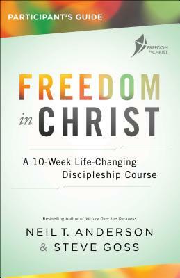 Freedom in Christ Participant's Guide: A 10-Week Life-Changing Discipleship Course by Steve Goss, Neil T. Anderson