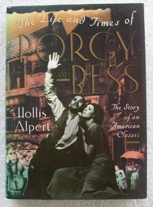 The Life and Times of Porgy and Bess: The Story of an American Classic by Hollis Alpert