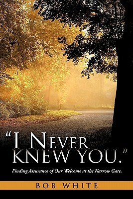 I Never Knew You. by Bob White