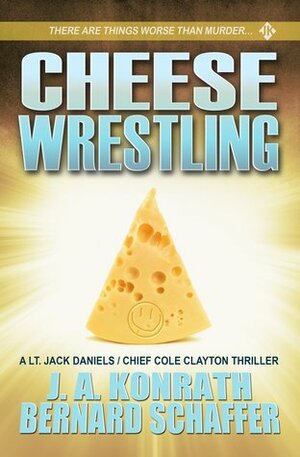 Cheese Wrestling by J.A. Konrath, Bernard Schaffer